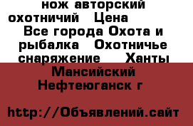 нож авторский охотничий › Цена ­ 5 000 - Все города Охота и рыбалка » Охотничье снаряжение   . Ханты-Мансийский,Нефтеюганск г.